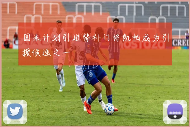 国米计划引进替补门将凯帕成为引援候选之一
